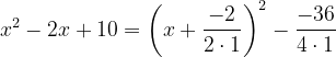\dpi{120} x^{2}-2x+10=\left ( x+\frac{-2}{2\cdot 1} \right )^{2}-\frac{-36}{4\cdot 1}